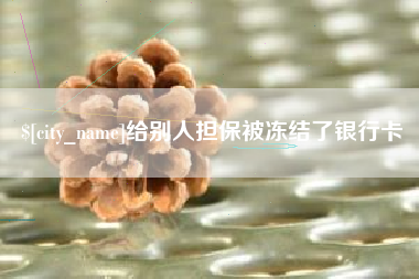 滁州给别人担保被冻结了银行卡