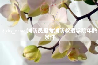 滁州消防员报考消防救援学院年龄条件