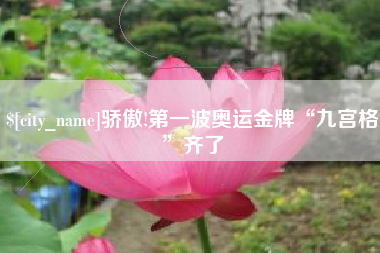 滁州骄傲!第一波奥运金牌“九宫格”齐了