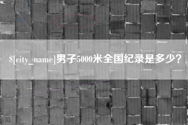 滁州男子5000米全国纪录是多少？