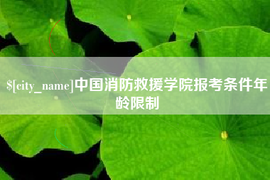 滁州中国消防救援学院报考条件年龄限制