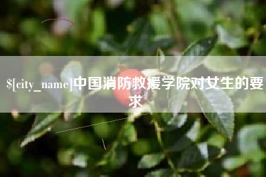 滁州中国消防救援学院对女生的要求