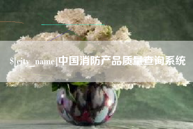 滁州中国消防产品质量查询系统