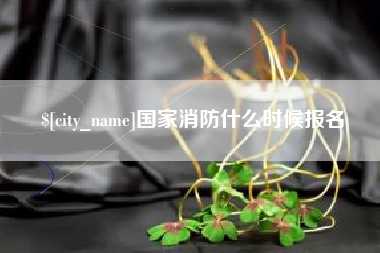 滁州国家消防什么时候报名