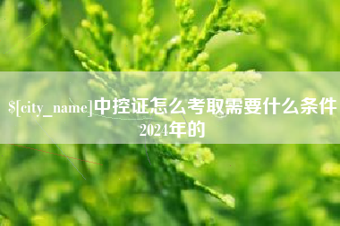滁州中控证怎么考取需要什么条件2024年的