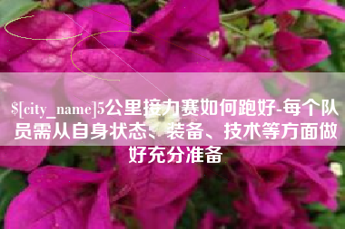 滁州5公里接力赛如何跑好-每个队员需从自身状态、装备、技术等方面做好充分准备