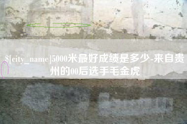滁州5000米最好成绩是多少-来自贵州的00后选手毛金虎