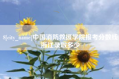 滁州中国消防救援学院报考分数线浙江录取多少
